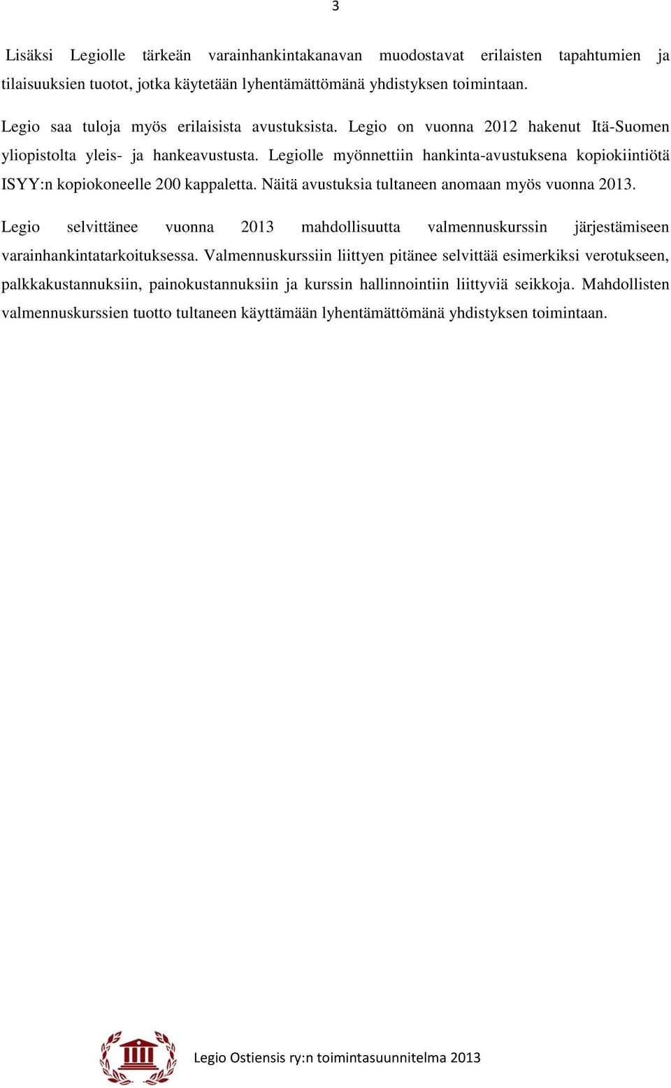 Legiolle myönnettiin hankinta-avustuksena kopiokiintiötä ISYY:n kopiokoneelle 200 kappaletta. Näitä avustuksia tultaneen anomaan myös vuonna 2013.