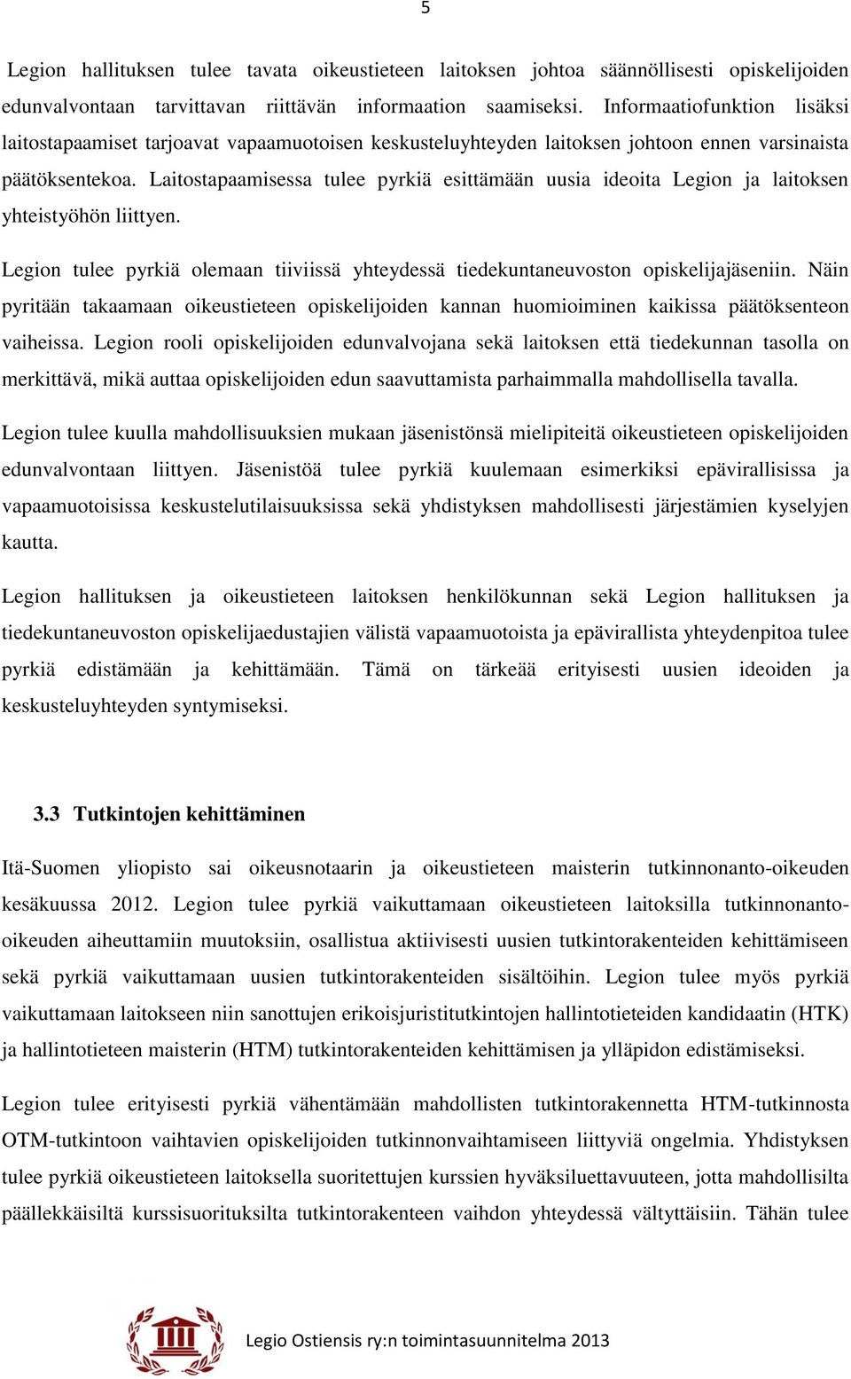 Laitostapaamisessa tulee pyrkiä esittämään uusia ideoita Legion ja laitoksen yhteistyöhön liittyen. Legion tulee pyrkiä olemaan tiiviissä yhteydessä tiedekuntaneuvoston opiskelijajäseniin.