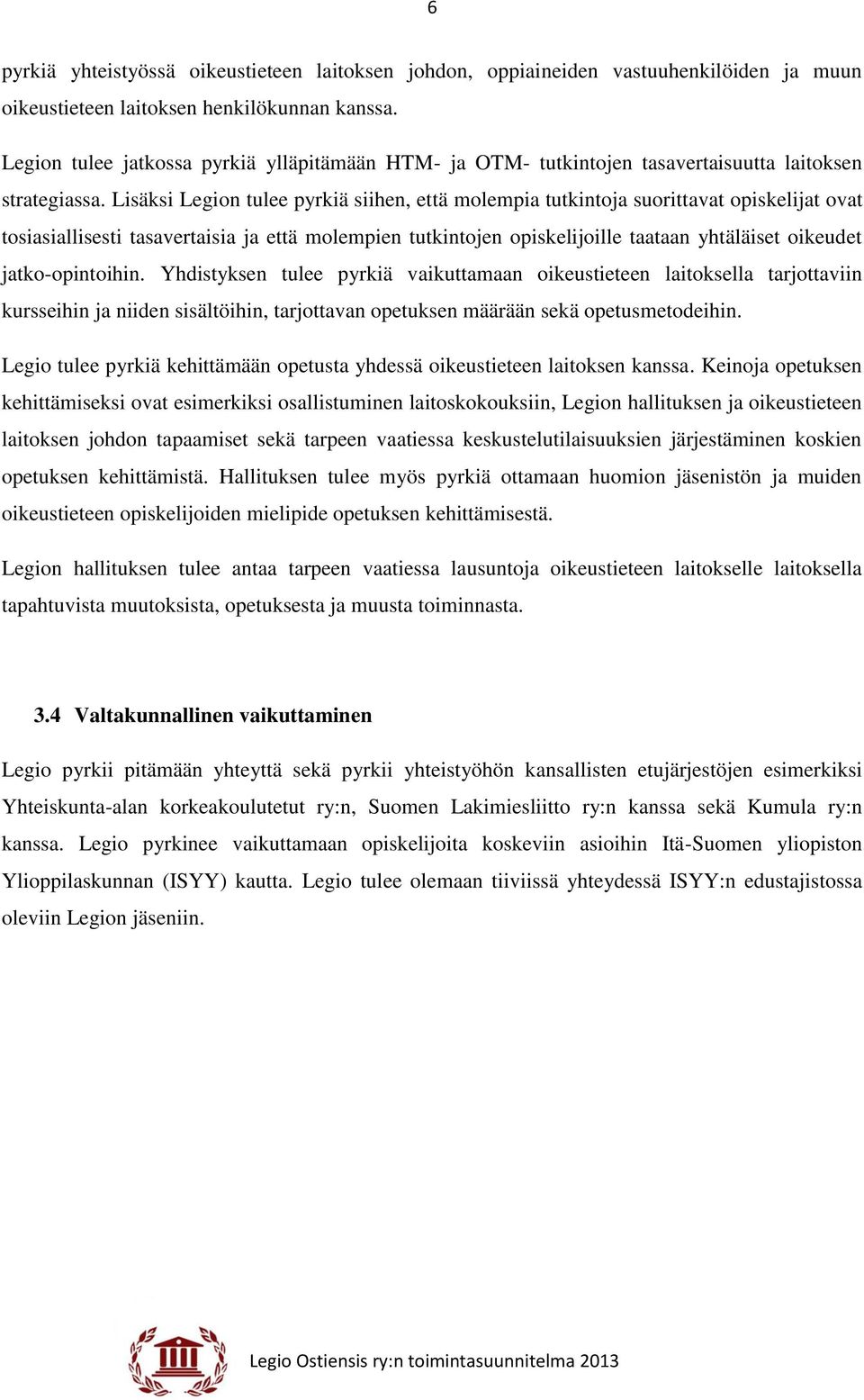 Lisäksi Legion tulee pyrkiä siihen, että molempia tutkintoja suorittavat opiskelijat ovat tosiasiallisesti tasavertaisia ja että molempien tutkintojen opiskelijoille taataan yhtäläiset oikeudet