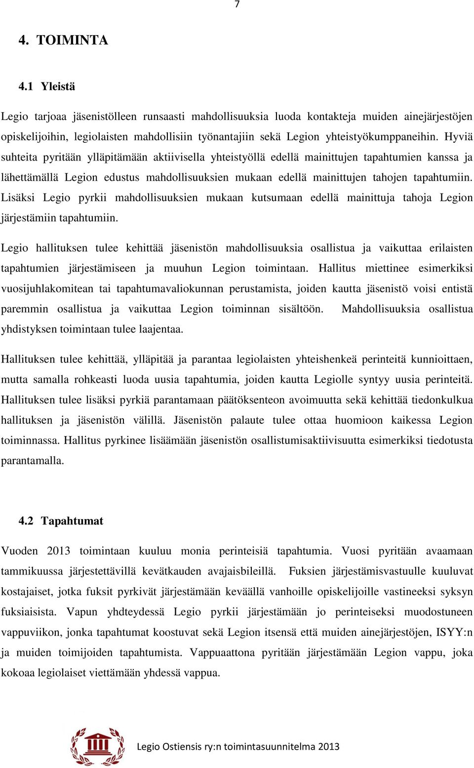 Hyviä suhteita pyritään ylläpitämään aktiivisella yhteistyöllä edellä mainittujen tapahtumien kanssa ja lähettämällä Legion edustus mahdollisuuksien mukaan edellä mainittujen tahojen tapahtumiin.