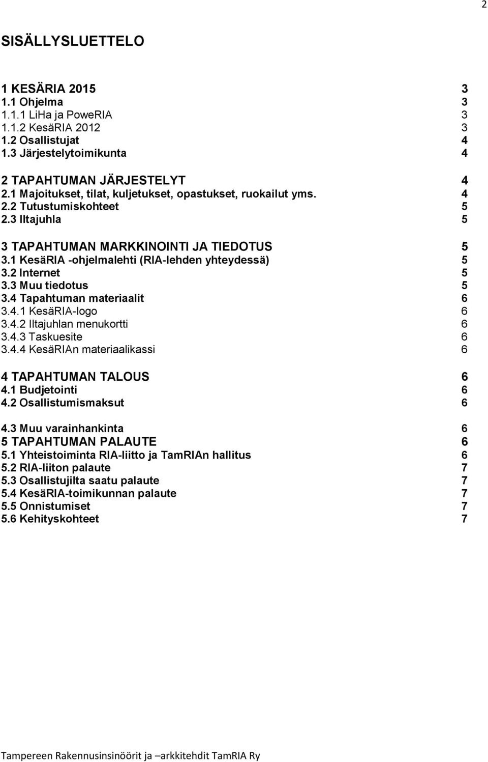 2 Internet 5 3.3 Muu tiedotus 5 3.4 Tapahtuman materiaalit 6 3.4.1 KesäRIA-logo 6 3.4.2 Iltajuhlan menukortti 6 3.4.3 Taskuesite 6 3.4.4 KesäRIAn materiaalikassi 6 4 TAPAHTUMAN TALOUS 6 4.