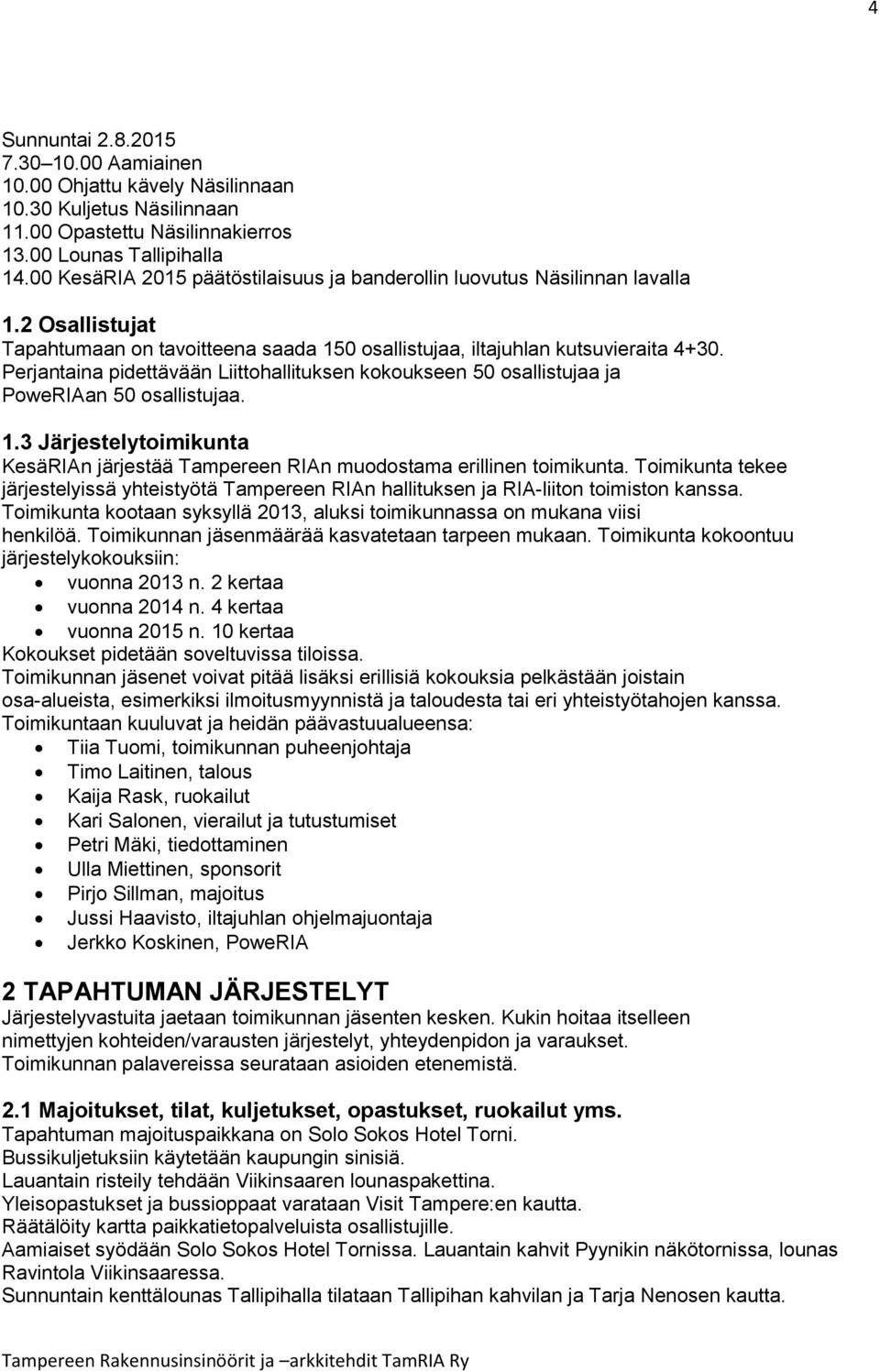 Perjantaina pidettävään Liittohallituksen kokoukseen 50 osallistujaa ja PoweRIAan 50 osallistujaa. 1.3 Järjestelytoimikunta KesäRIAn järjestää Tampereen RIAn muodostama erillinen toimikunta.