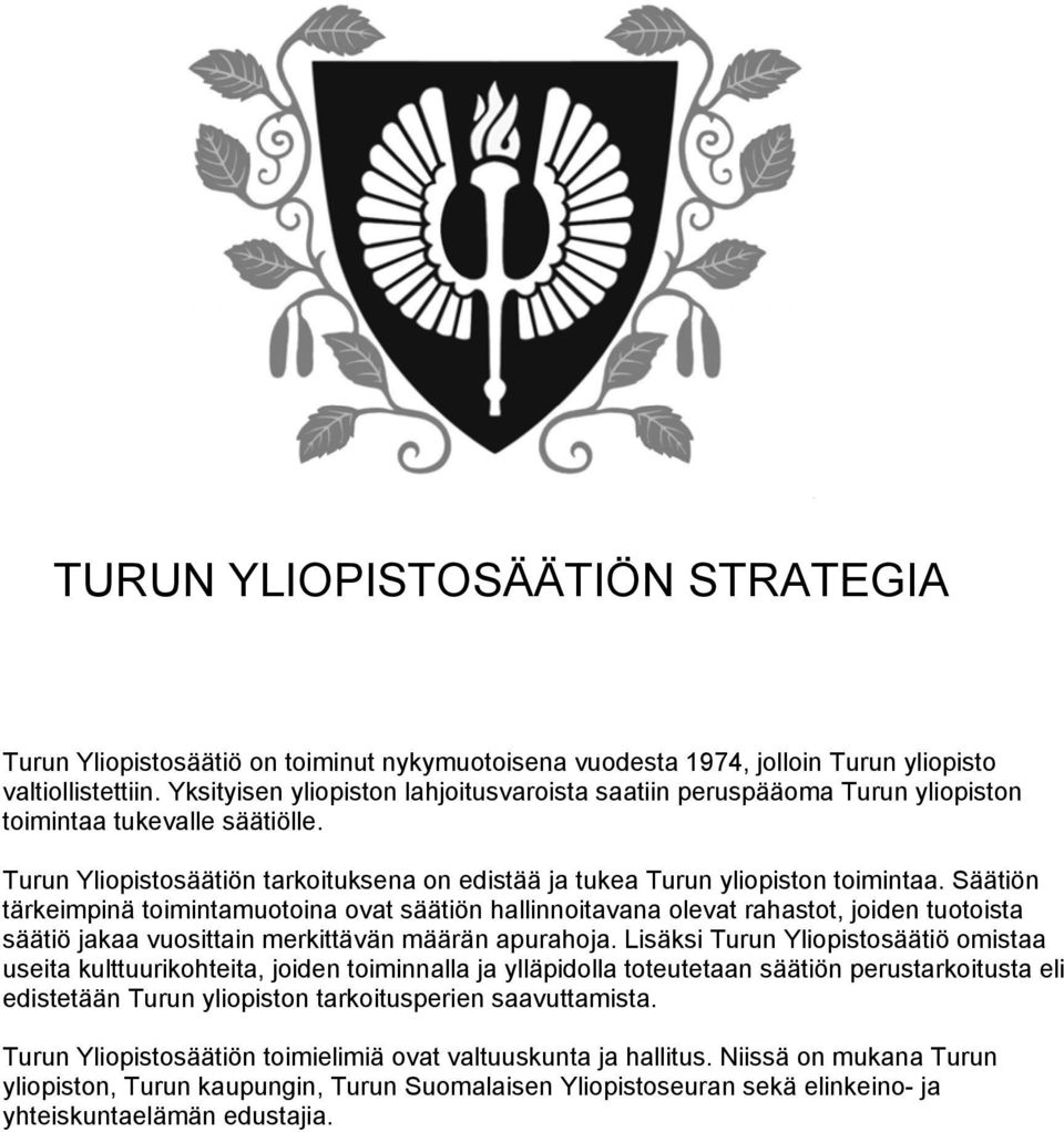 Säätiön tärkeimpinä toimintamuotoina ovat säätiön hallinnoitavana olevat rahastot, joiden tuotoista säätiö jakaa vuosittain merkittävän määrän apurahoja.