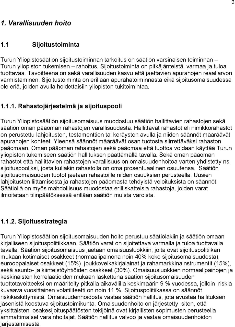 Sijoitustoiminta on erillään apurahatoiminnasta eikä sijoitusomaisuudessa ole eriä, joiden avulla hoidettaisiin yliopiston tukitoimintaa. 1.