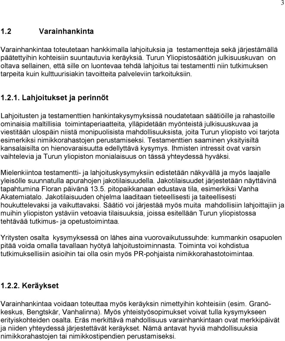 1.2.1. Lahjoitukset ja perinnöt Lahjoitusten ja testamenttien hankintakysymyksissä noudatetaan säätiöille ja rahastoille ominaisia maltillisia toimintaperiaatteita, ylläpidetään myönteistä