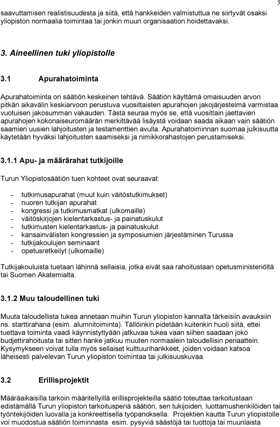 Säätiön käyttämä omaisuuden arvon pitkän aikavälin keskiarvoon perustuva vuosittaisten apurahojen jakojärjestelmä varmistaa vuotuisen jakosumman vakauden.