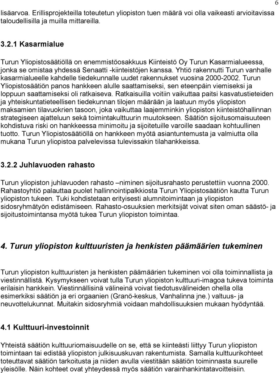 Yhtiö rakennutti Turun vanhalle kasarmialueelle kahdelle tiedekunnalle uudet rakennukset vuosina 2000-2002.