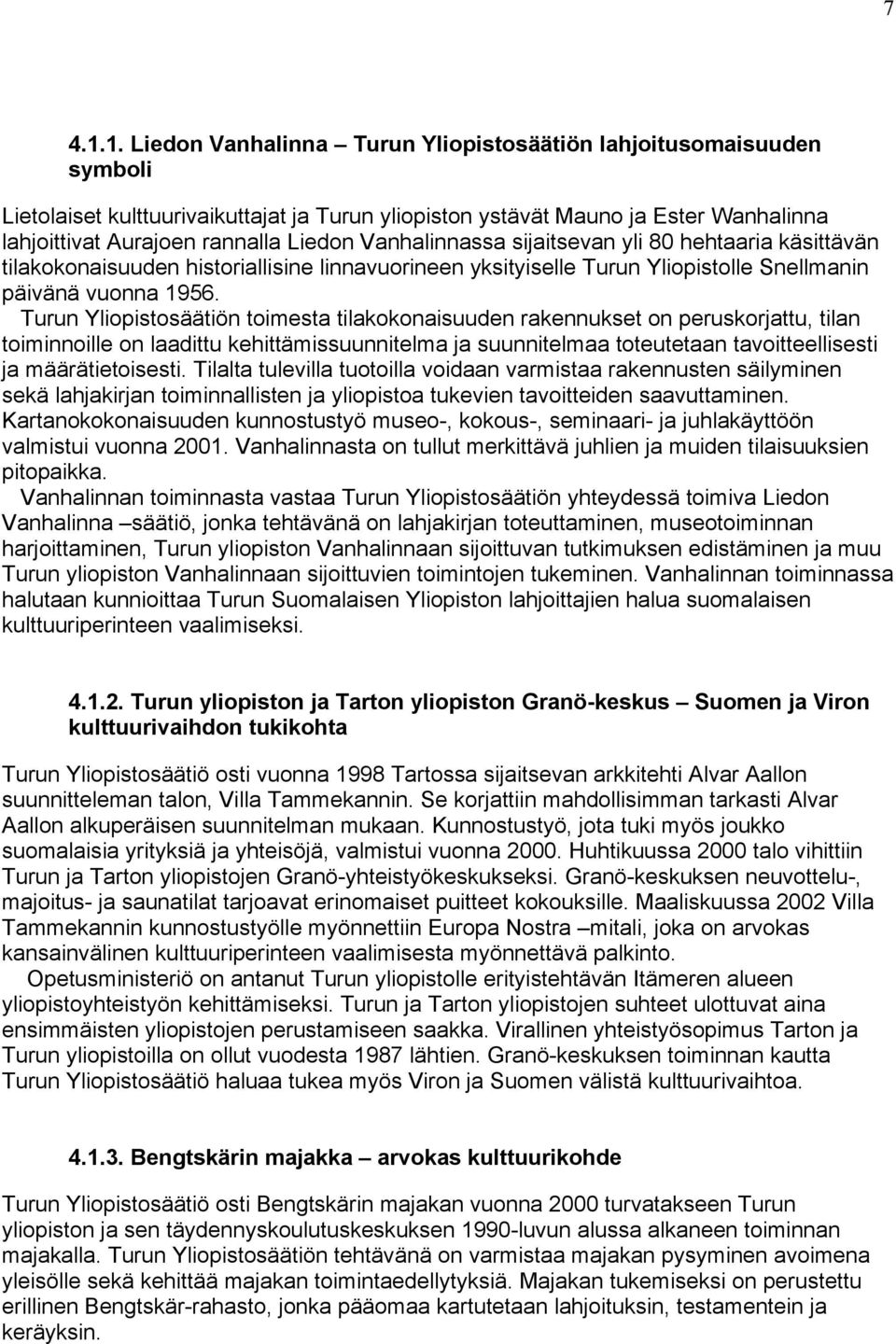 Vanhalinnassa sijaitsevan yli 80 hehtaaria käsittävän tilakokonaisuuden historiallisine linnavuorineen yksityiselle Turun Yliopistolle Snellmanin päivänä vuonna 1956.