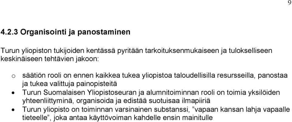 jakoon: o säätiön rooli on ennen kaikkea tukea yliopistoa taloudellisilla resursseilla, panostaa ja tukea valittuja painopisteitä Turun