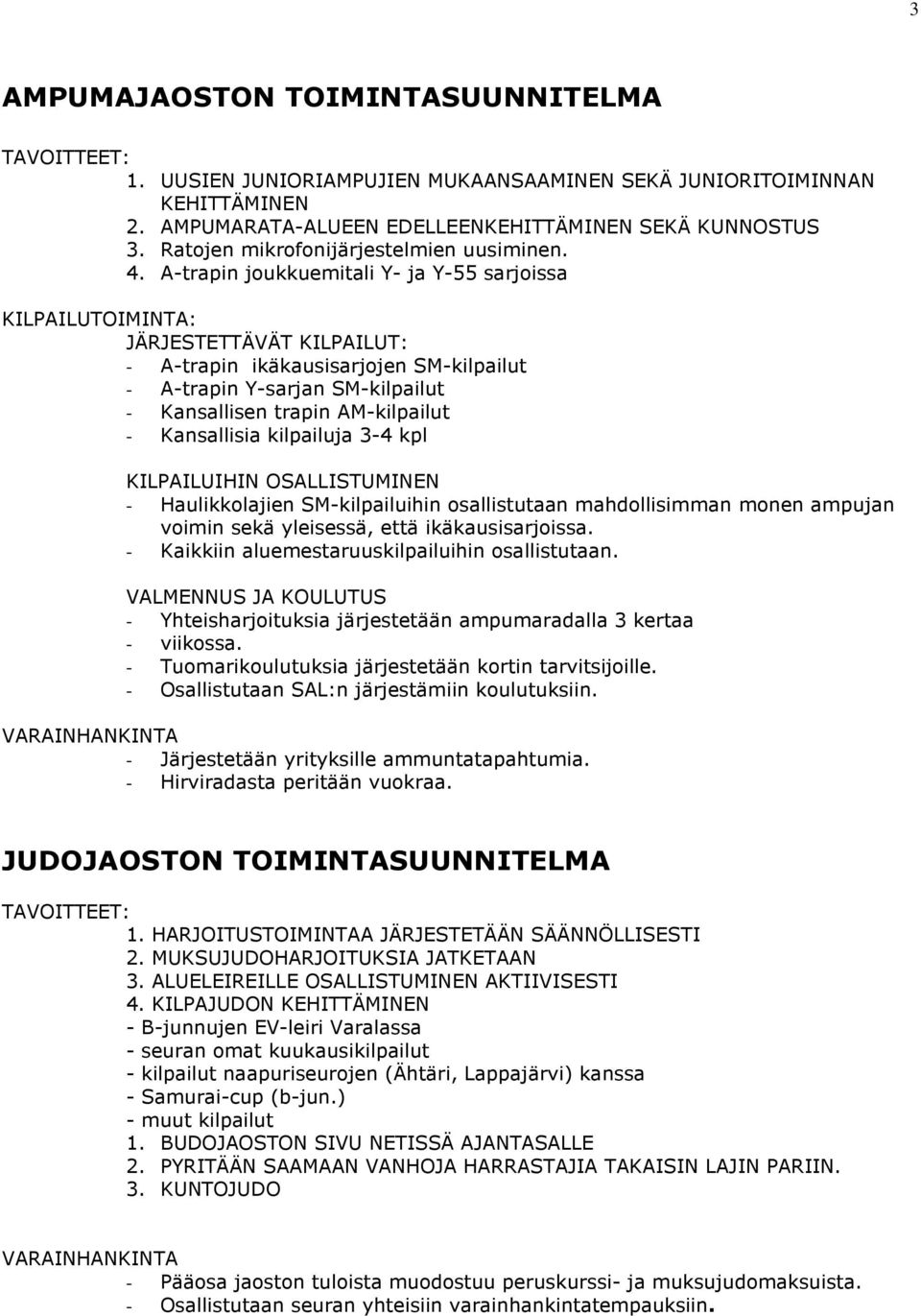 A-trapin joukkuemitali Y- ja Y-55 sarjoissa KILPAILUTOIMINTA: JÄRJESTETTÄVÄT KILPAILUT: - A-trapin ikäkausisarjojen SM-kilpailut - A-trapin Y-sarjan SM-kilpailut - Kansallisen trapin AM-kilpailut -