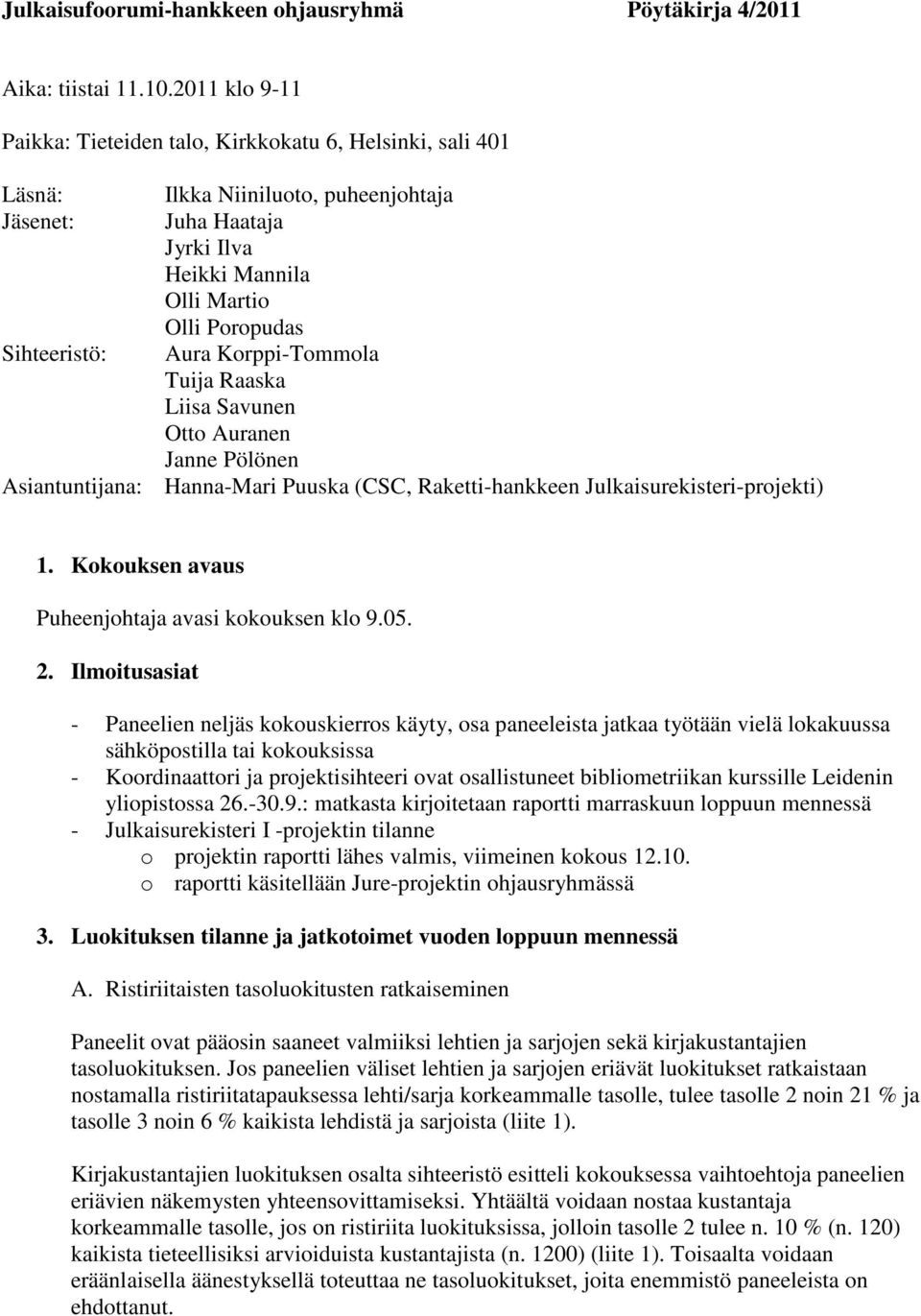 Aura Korppi-Tommola Tuija Raaska Liisa Savunen Otto Auranen Janne Pölönen Asiantuntijana: Hanna-Mari Puuska (CSC, Raketti-hankkeen Julkaisurekisteri-projekti) 1.