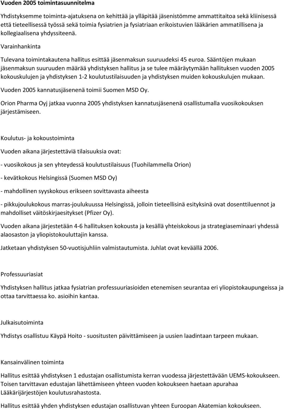 Sääntöjen mukaan jäsenmaksun suuruuden määrää yhdistyksen hallitus ja se tulee määräytymään hallituksen vuoden 2005 kokouskulujen ja yhdistyksen 1-2 koulutustilaisuuden ja yhdistyksen muiden