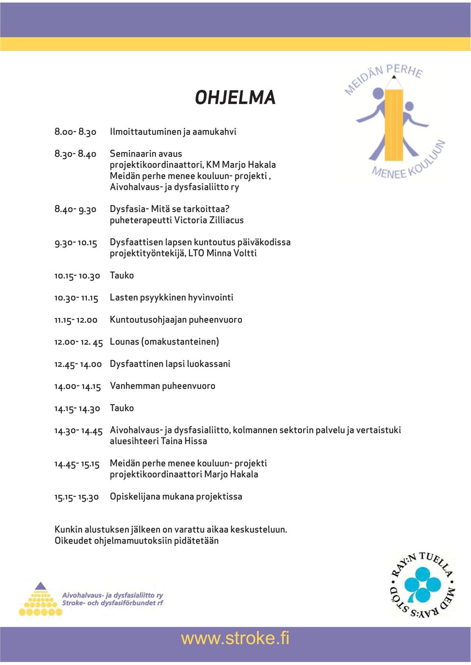 15 Lasten psyykkinen hyvinvointi 11.15-12.00 Kuntoutusohjaajan puheenvuoro 12.00-12. 45 Lounas (omakustanteinen) 12.45-14.00 Dysfaattinen lapsi luokassani 14.00-14.15 Vanhemman puheenvuoro 14.15-14.