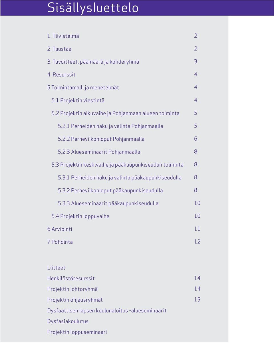 3 Projektin keskivaihe ja pääkaupunkiseudun toiminta 5.3.1 Perheiden haku ja valinta pääkaupunkiseudulla 5.3.2 Perheviikonloput pääkaupunkiseudulla 5.3.3 Alueseminaarit pääkaupunkiseudulla 5.