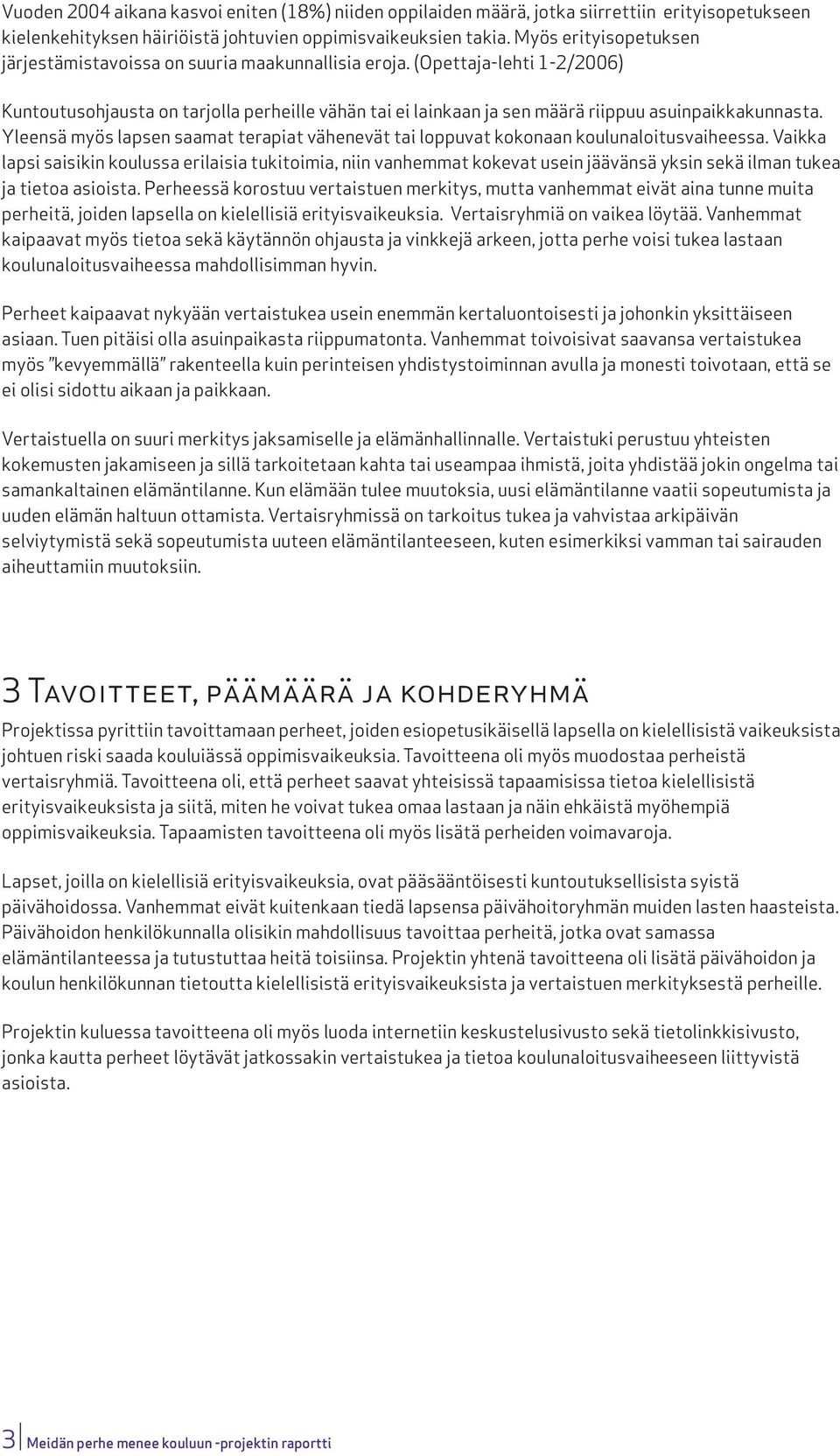 (Opettaja-lehti 1-2/2006) Kuntoutusohjausta on tarjolla perheille vähän tai ei lainkaan ja sen määrä riippuu asuinpaikkakunnasta.