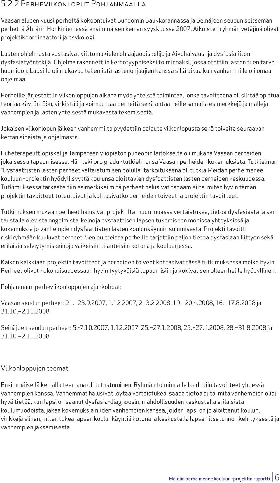 Ohjelma rakennettiin kerhotyyppiseksi toiminnaksi, jossa otettiin lasten tuen tarve huomioon. Lapsilla oli mukavaa tekemistä lastenohjaajien kanssa sillä aikaa kun vanhemmille oli omaa ohjelmaa.