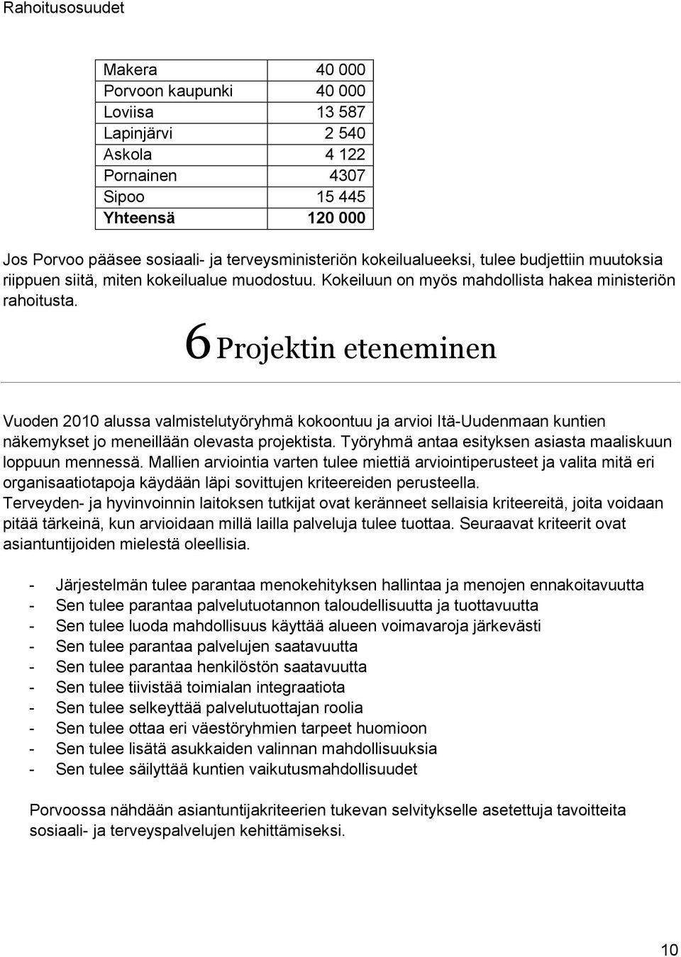 6 Projektin eteneminen Vuoden 2010 alussa valmistelutyöryhmä kokoontuu ja arvioi Itä-Uudenmaan kuntien näkemykset jo meneillään olevasta projektista.