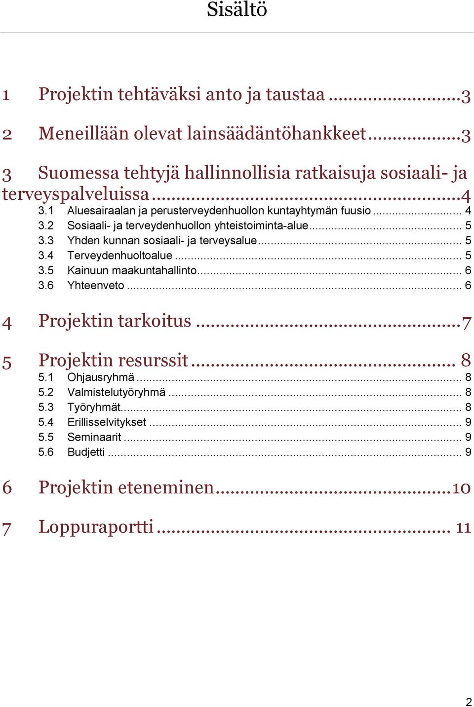 2 Sosiaali- ja terveydenhuollon yhteistoiminta-alue... 5 3.3 Yhden kunnan sosiaali- ja terveysalue... 5 3.4 Terveydenhuoltoalue... 5 3.5 Kainuun maakuntahallinto... 6 3.