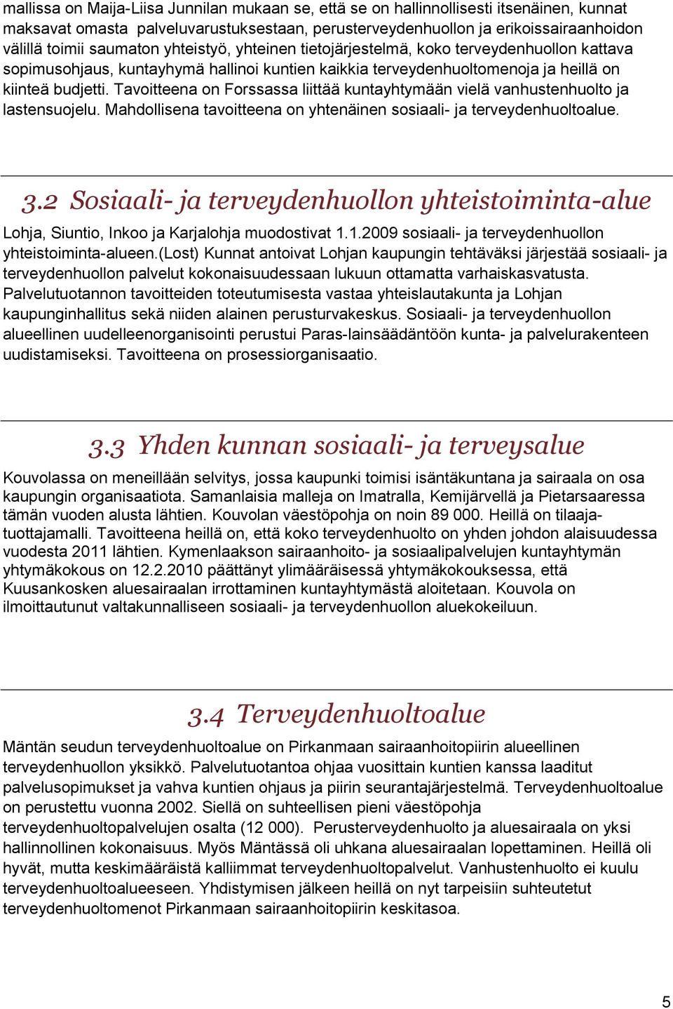 Tavoitteena on Forssassa liittää kuntayhtymään vielä vanhustenhuolto ja lastensuojelu. Mahdollisena tavoitteena on yhtenäinen sosiaali- ja terveydenhuoltoalue. 3.