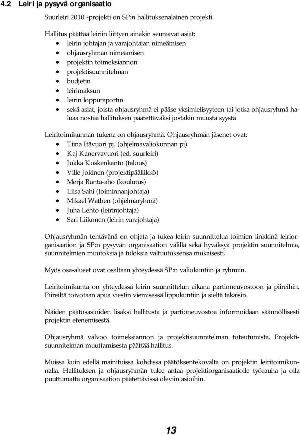 loppuraportin sekä asiat, joista ohjausryhmä ei pääse yksimielisyyteen tai jotka ohjausryhmä haluaa nostaa hallituksen päätettäväksi jostakin muusta syystä Leiritoimikunnan tukena on ohjausryhmä.