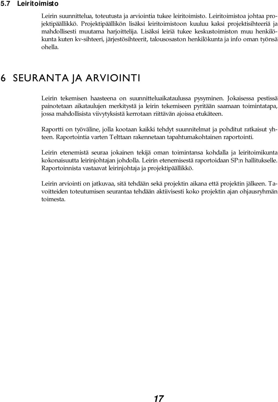 Lisäksi leiriä tukee keskustoimiston muu henkilökunta kuten kv-sihteeri, järjestösihteerit, talousosaston henkilökunta ja info oman työnsä ohella.