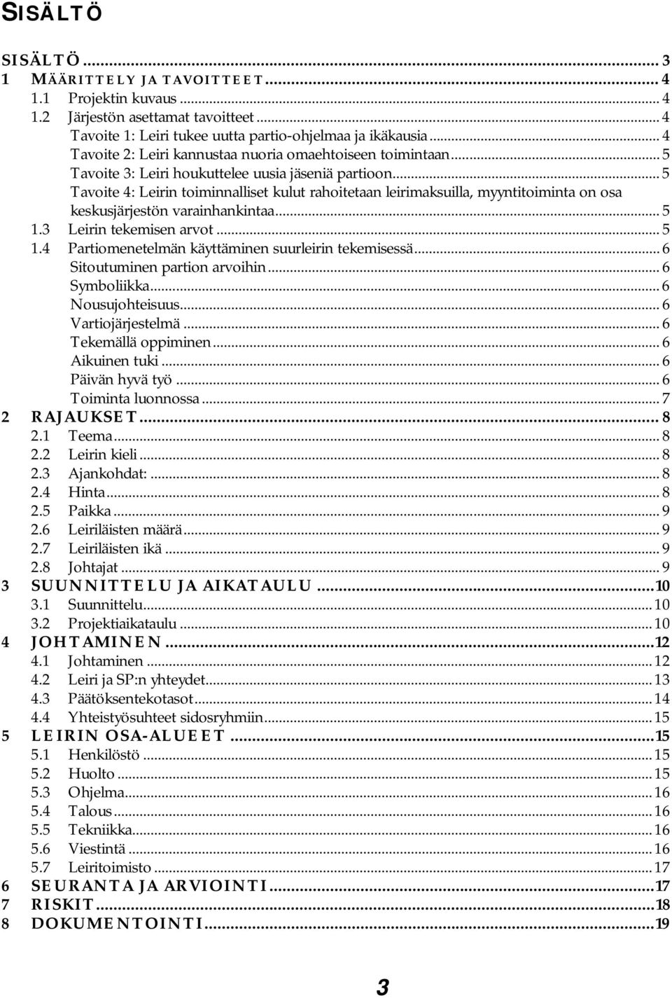 .. 5 Tavoite 4: Leirin toiminnalliset kulut rahoitetaan leirimaksuilla, myyntitoiminta on osa keskusjärjestön varainhankintaa... 5 1.3 Leirin tekemisen arvot... 5 1.4 Partiomenetelmän käyttäminen suurleirin tekemisessä.