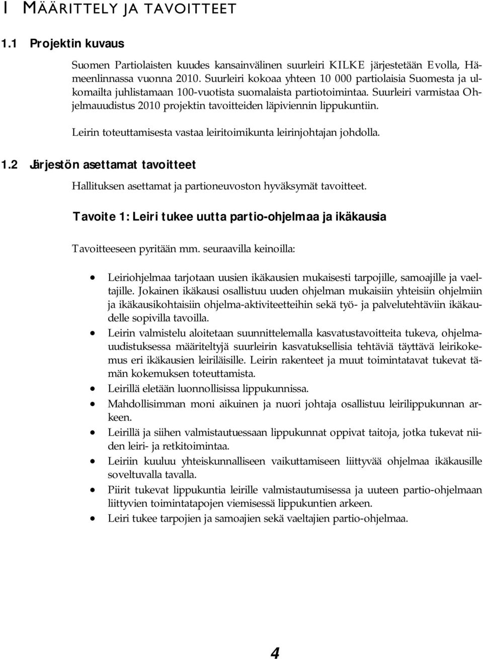 Suurleiri varmistaa Ohjelmauudistus 2010 projektin tavoitteiden läpiviennin lippukuntiin. Leirin toteuttamisesta vastaa leiritoimikunta leirinjohtajan johdolla. 1.