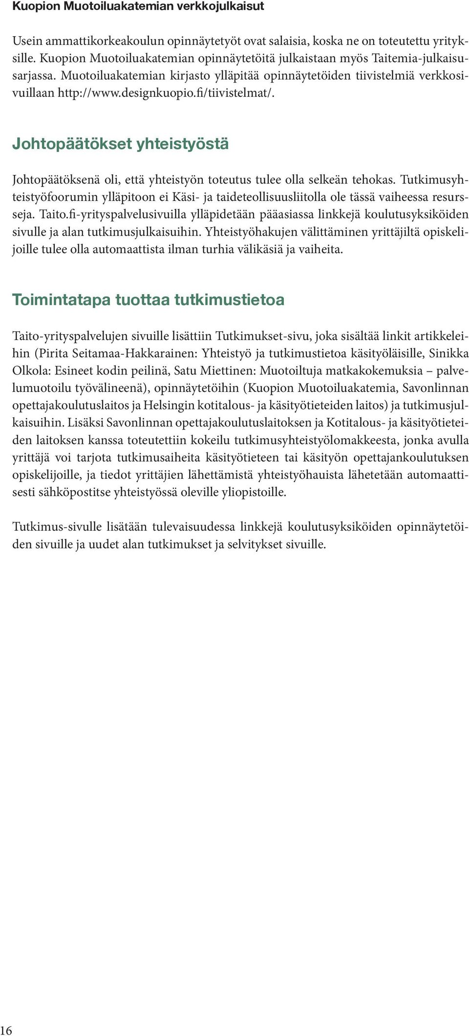 fi/tiivistelmat/. Johtopäätökset yhteistyöstä Johtopäätöksenä oli, että yhteistyön toteutus tulee olla selkeän tehokas.