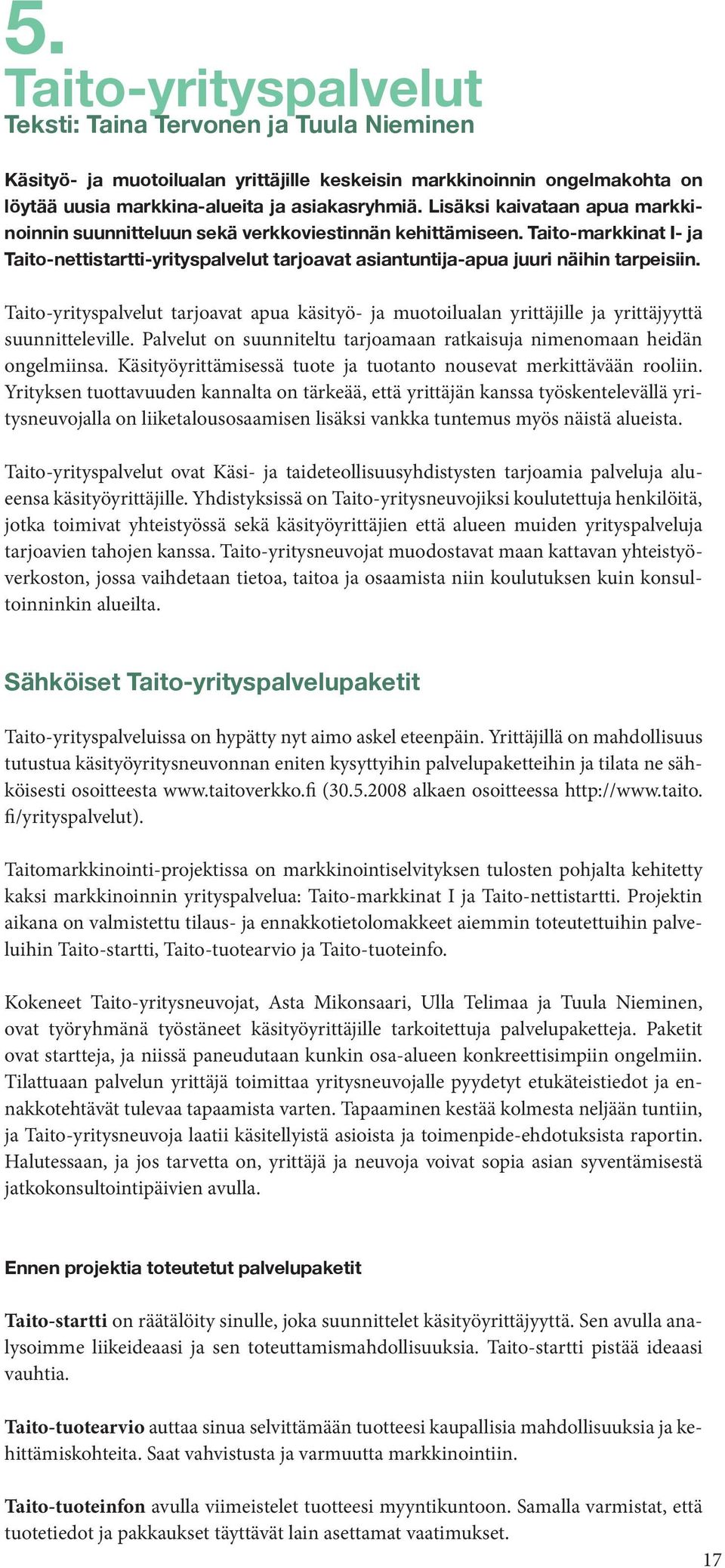 Taito-yrityspalvelut tarjoavat apua käsityö- ja muotoilualan yrittäjille ja yrittäjyyttä suunnitteleville. Palvelut on suunniteltu tarjoamaan ratkaisuja nimenomaan heidän ongelmiinsa.