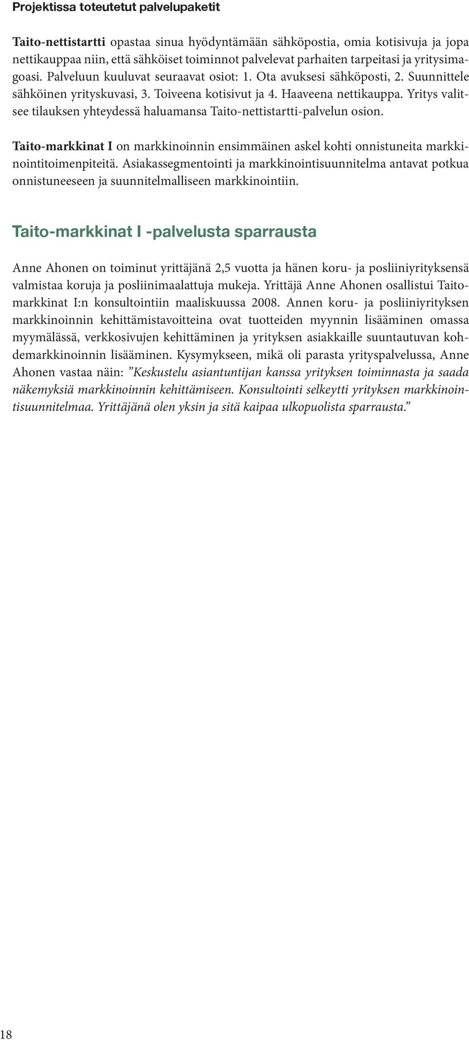 Yritys valitsee tilauksen yhteydessä haluamansa Taito-nettistartti-palvelun osion. Taito-markkinat I on markkinoinnin ensimmäinen askel kohti onnistuneita markkinointitoimenpiteitä.