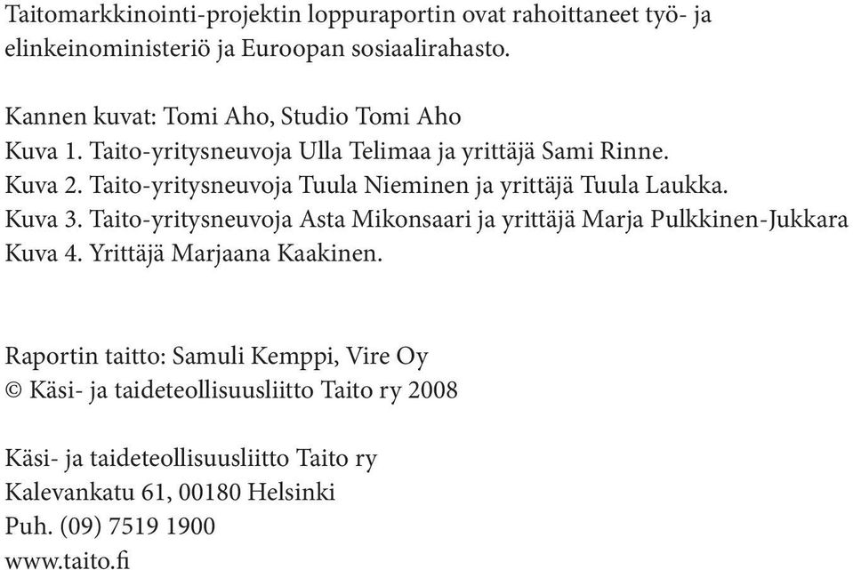 Taito-yritysneuvoja Tuula Nieminen ja yrittäjä Tuula Laukka. Kuva 3. Taito-yritysneuvoja Asta Mikonsaari ja yrittäjä Marja Pulkkinen-Jukkara Kuva 4.