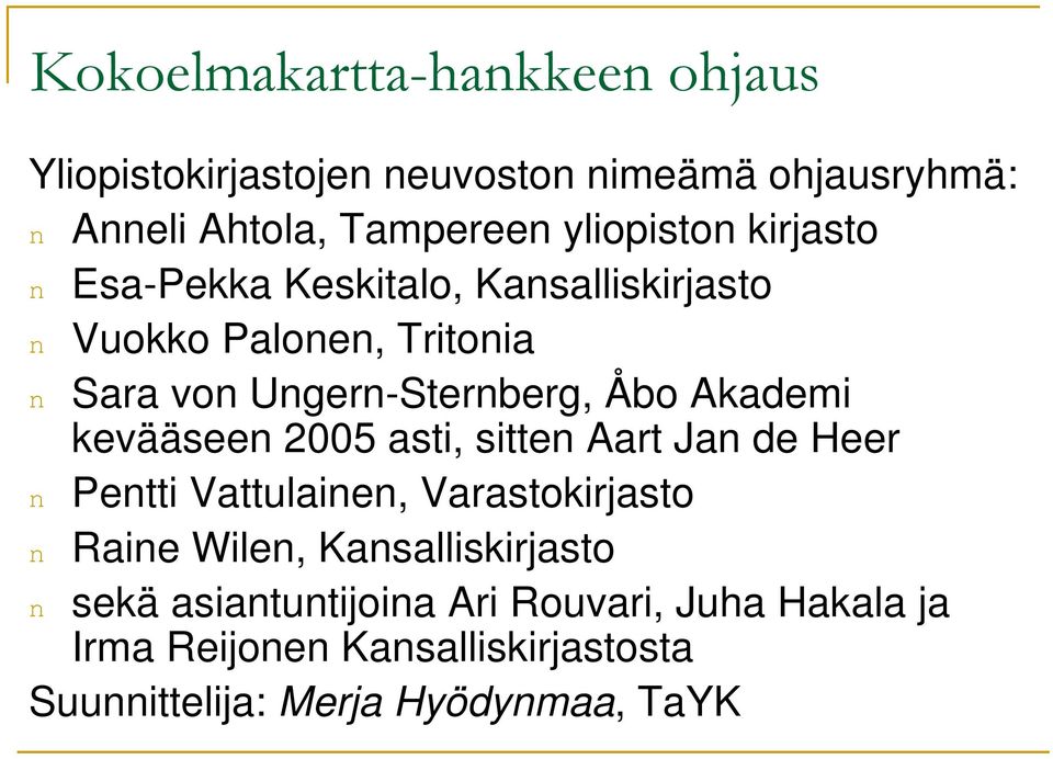 Åbo Akademi kevääseen 2005 asti, sitten Aart Jan de Heer n Pentti Vattulainen, Varastokirjasto n Raine Wilen,