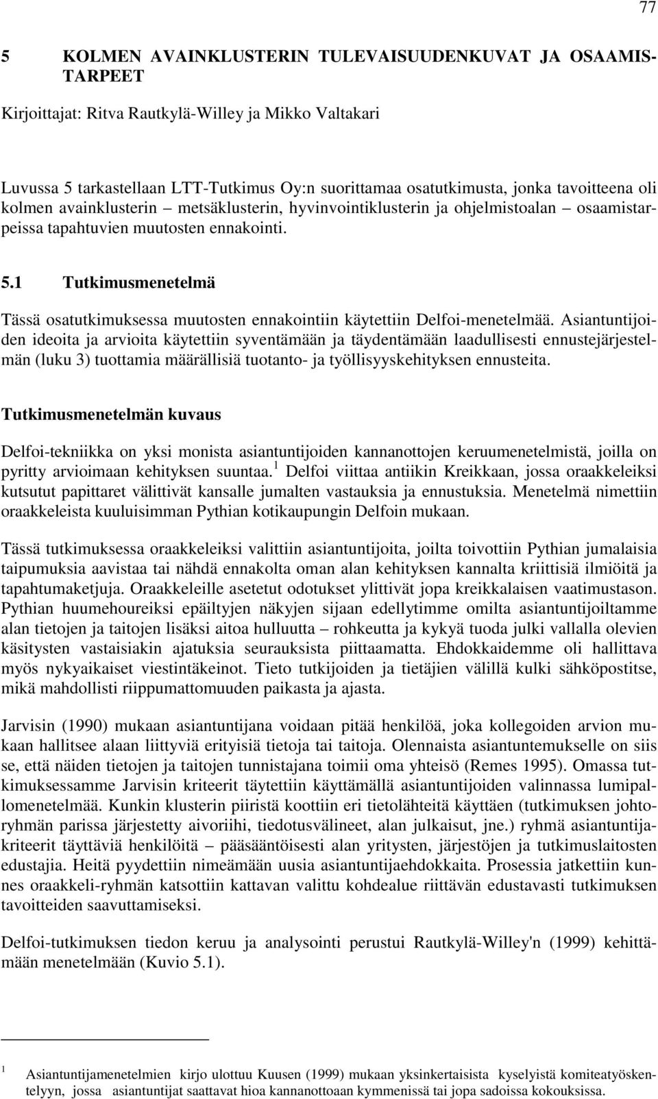 1 Tutkimusmenetelmä Tässä osatutkimuksessa muutosten ennakointiin käytettiin Delfoi-menetelmää.