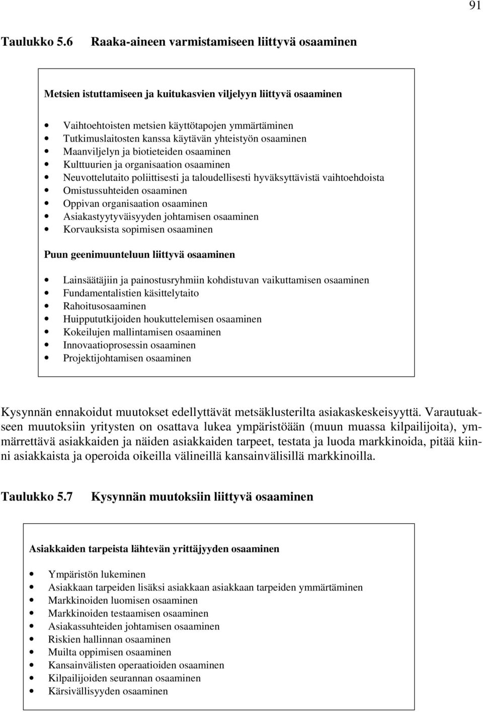 käytävän yhteistyön osaaminen Maanviljelyn ja biotieteiden osaaminen Kulttuurien ja organisaation osaaminen Neuvottelutaito poliittisesti ja taloudellisesti hyväksyttävistä vaihtoehdoista