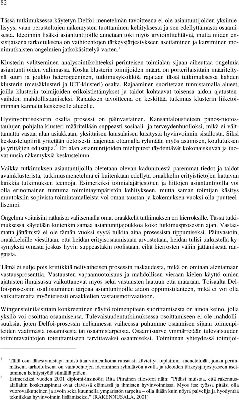 ongelmien jatkokäsittelyä varten. 7 Klusterin valitseminen analysointikohteeksi perinteisen toimialan sijaan aiheuttaa ongelmia asiantuntijoiden valinnassa.