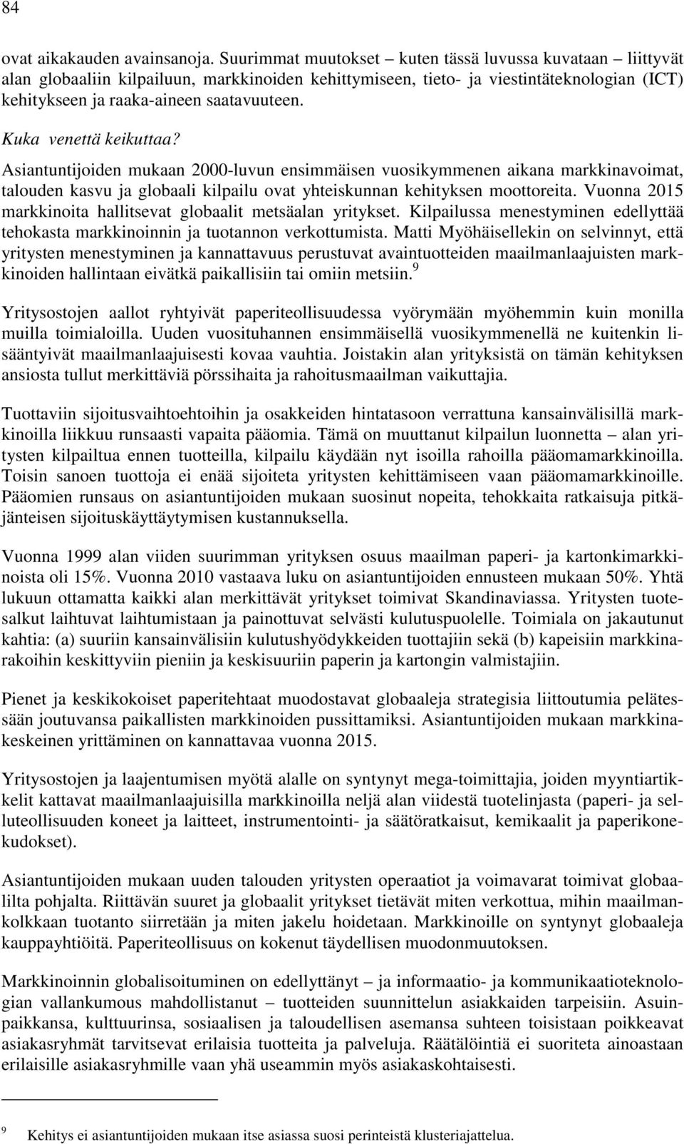 Kuka venettä keikuttaa? Asiantuntijoiden mukaan 2000-luvun ensimmäisen vuosikymmenen aikana markkinavoimat, talouden kasvu ja globaali kilpailu ovat yhteiskunnan kehityksen moottoreita.