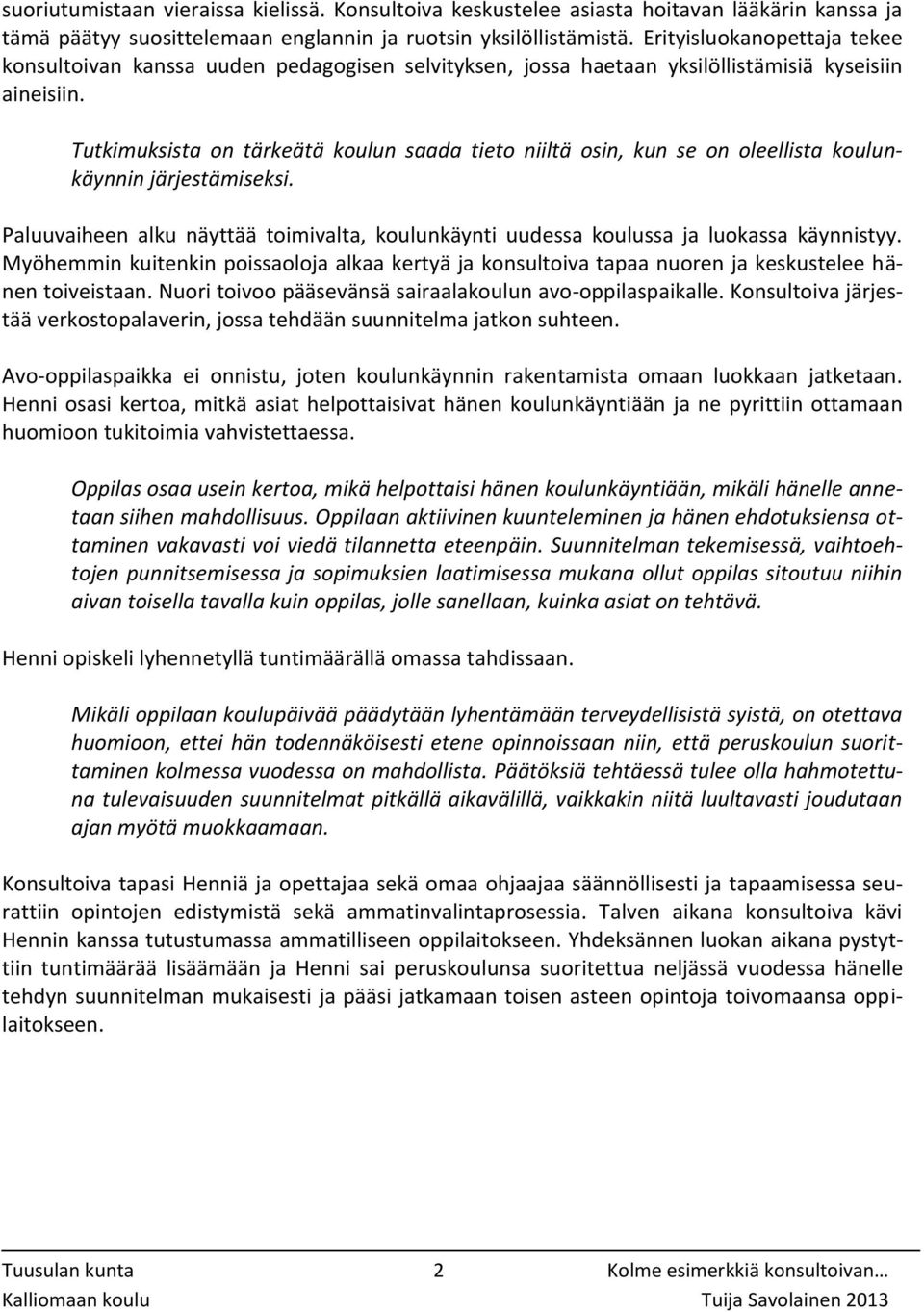 Tutkimuksista on tärkeätä koulun saada tieto niiltä osin, kun se on oleellista koulunkäynnin järjestämiseksi.