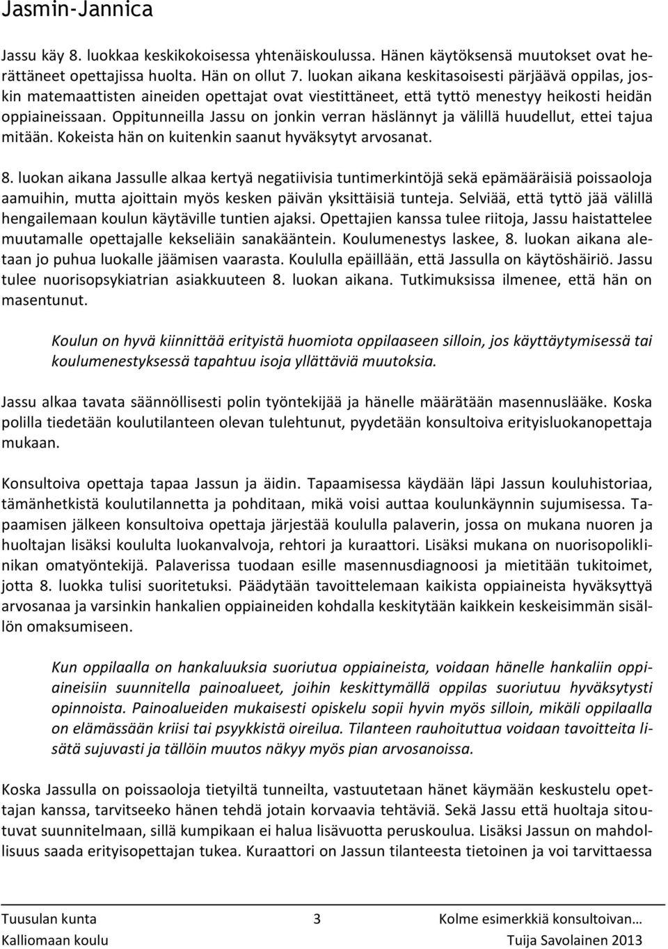 Oppitunneilla Jassu on jonkin verran häslännyt ja välillä huudellut, ettei tajua mitään. Kokeista hän on kuitenkin saanut hyväksytyt arvosanat. 8.