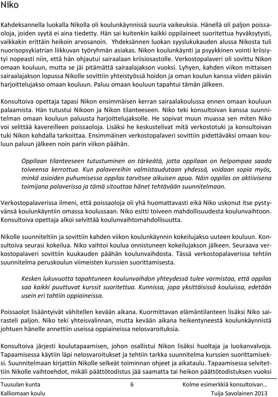 Yhdeksännen luokan syyslukukauden alussa Nikosta tuli nuorisopsykiatrian liikkuvan työryhmän asiakas.