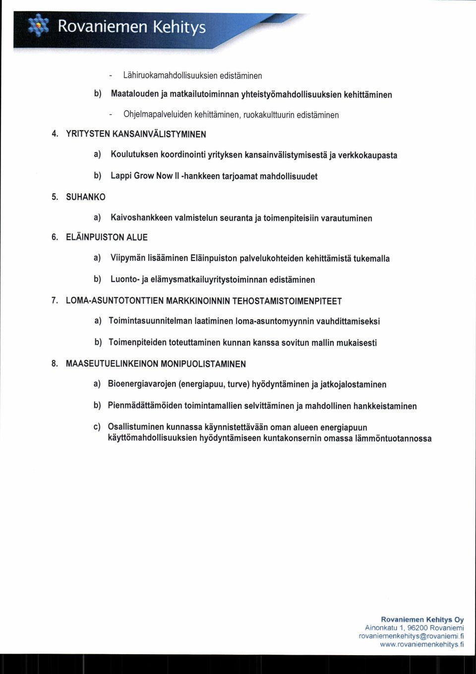 SUHANKO a) Koulutuksen koordinointi yrityksen kansainvälistymisestä ja verkkokaupasta b) Lappi Grow Now II -hankkeen tarjoamat mahdollisuudet a) Kaivoshankkeen valmistelun seuranta ja toimenpiteisiin