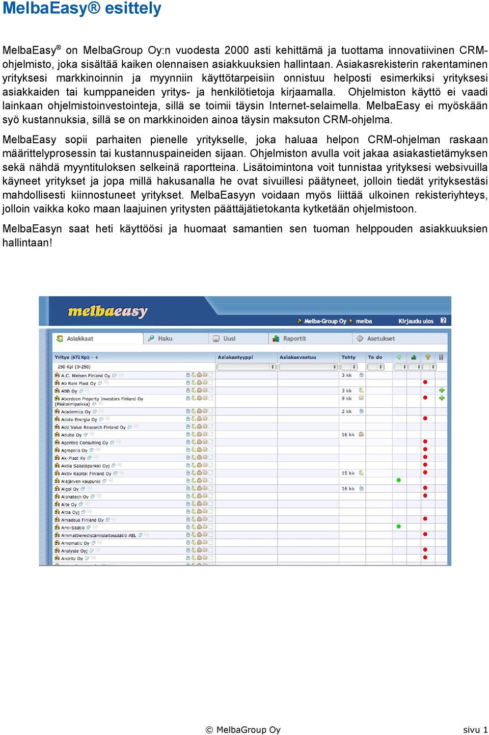 Ohjelmiston käyttö ei vaadi lainkaan ohjelmistoinvestointeja, sillä se toimii täysin Internet-selaimella.