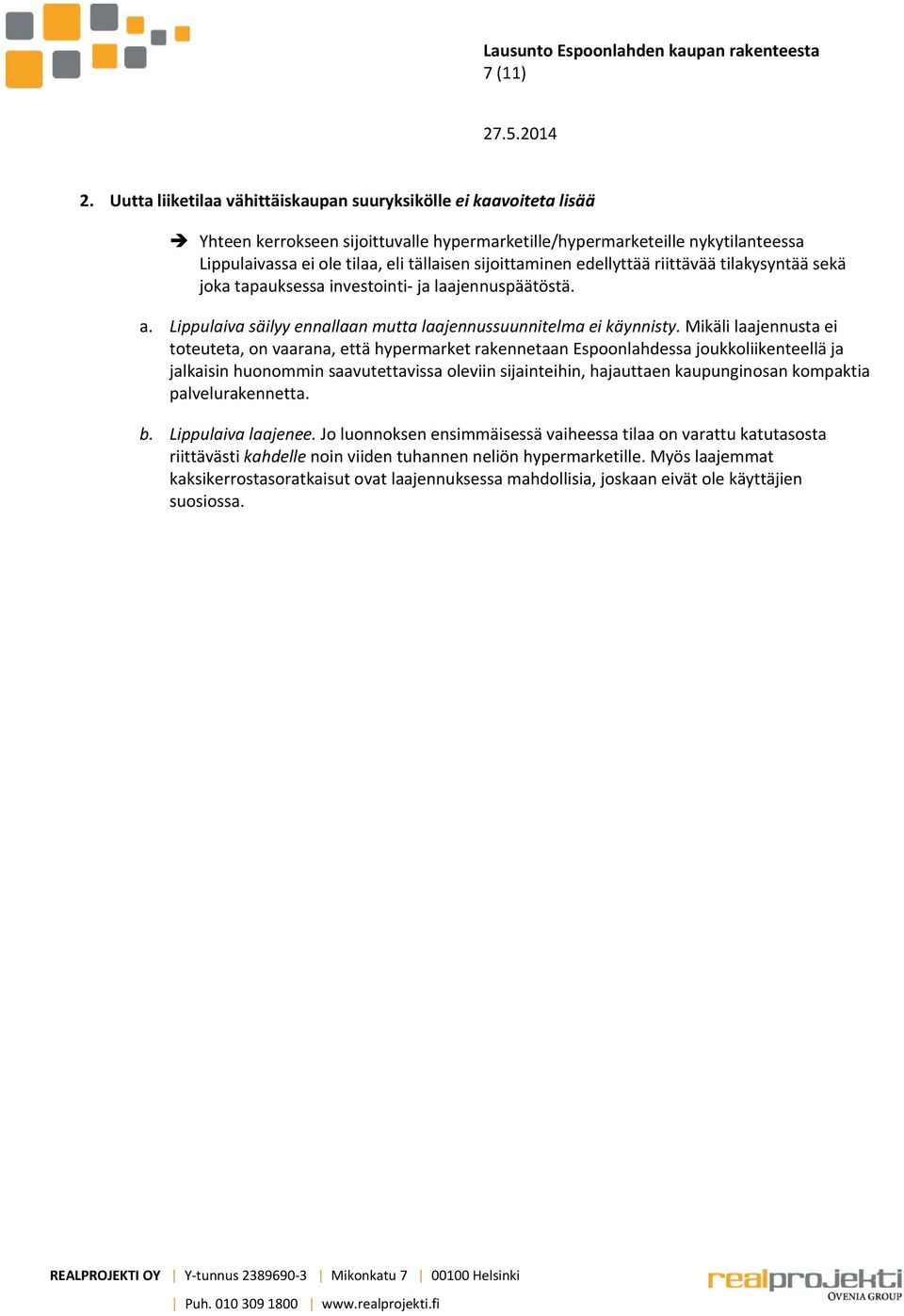 sijoittaminen edellyttää riittävää tilakysyntää sekä joka tapauksessa investointi ja laajennuspäätöstä. a. Lippulaiva säilyy ennallaan mutta laajennussuunnitelma ei käynnisty.