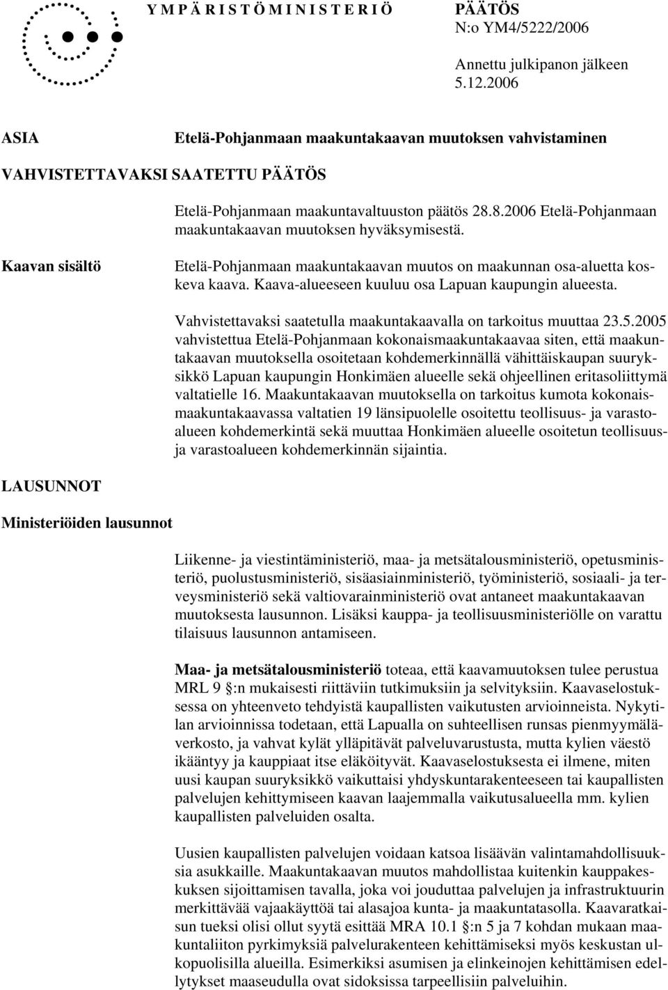 8.2006 Etelä-Pohjanmaan maakuntakaavan muutoksen hyväksymisestä. Kaavan sisältö Etelä-Pohjanmaan maakuntakaavan muutos on maakunnan osa-aluetta koskeva kaava.