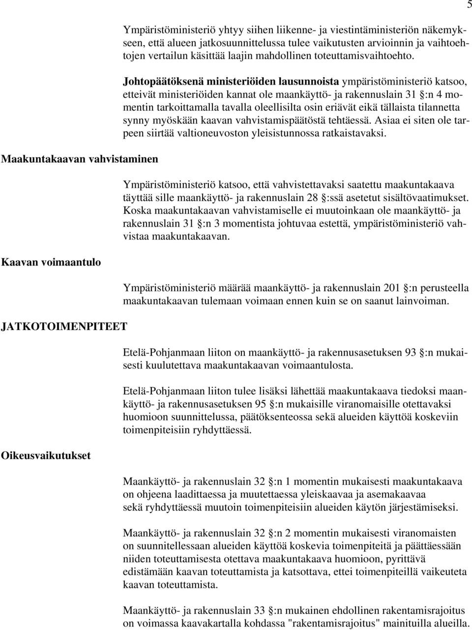 Johtopäätöksenä ministeriöiden lausunnoista ympäristöministeriö katsoo, etteivät ministeriöiden kannat ole maankäyttö- ja rakennuslain 31 :n 4 momentin tarkoittamalla tavalla oleellisilta osin