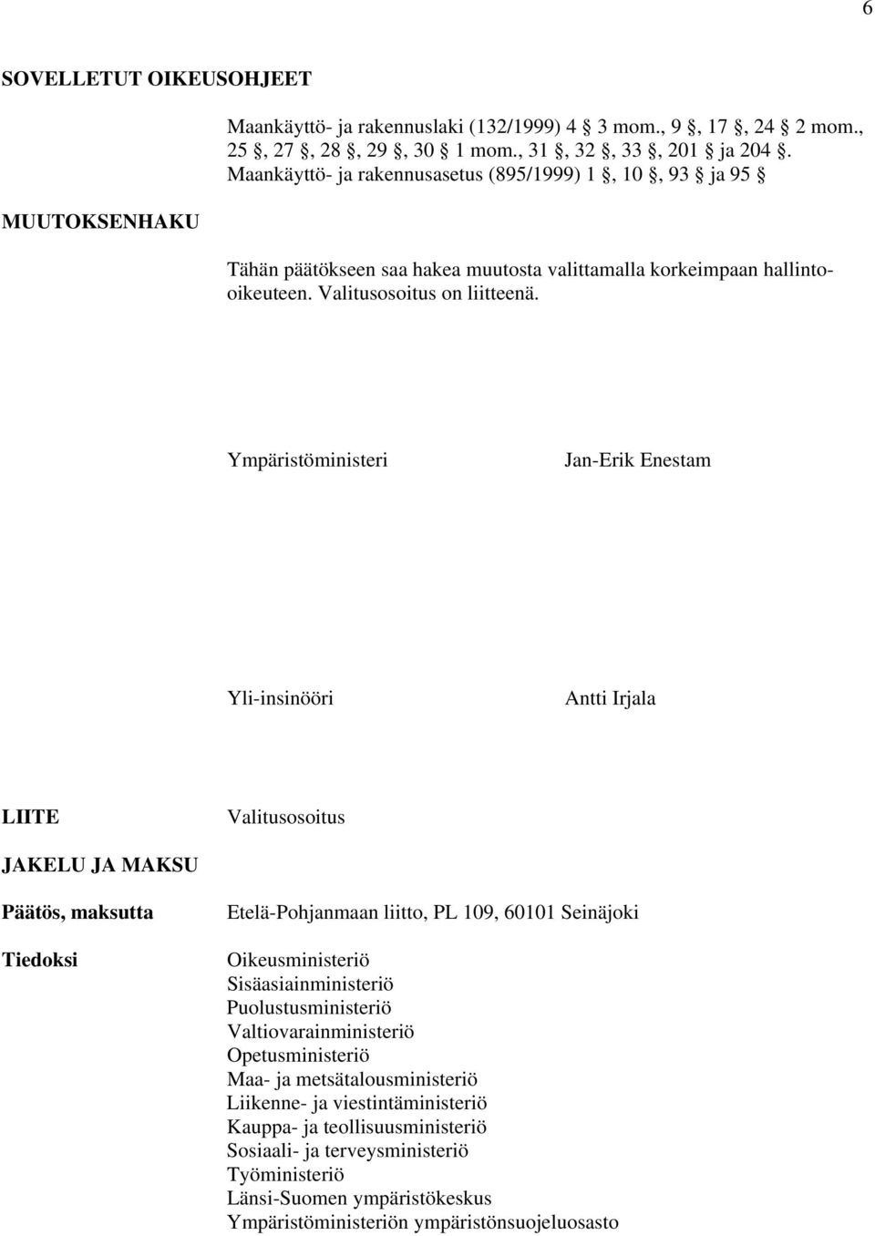 Ympäristöministeri Jan-Erik Enestam Yli-insinööri Antti Irjala LIITE Valitusosoitus JAKELU JA MAKSU Päätös, maksutta Tiedoksi Etelä-Pohjanmaan liitto, PL 109, 60101 Seinäjoki Oikeusministeriö