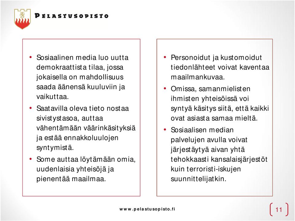 Some auttaa löytämään omia, uudenlaisia yhteisöjä ja pienentää maailmaa. Personoidut ja kustomoidut tiedonlähteet voivat kaventaa maailmankuvaa.