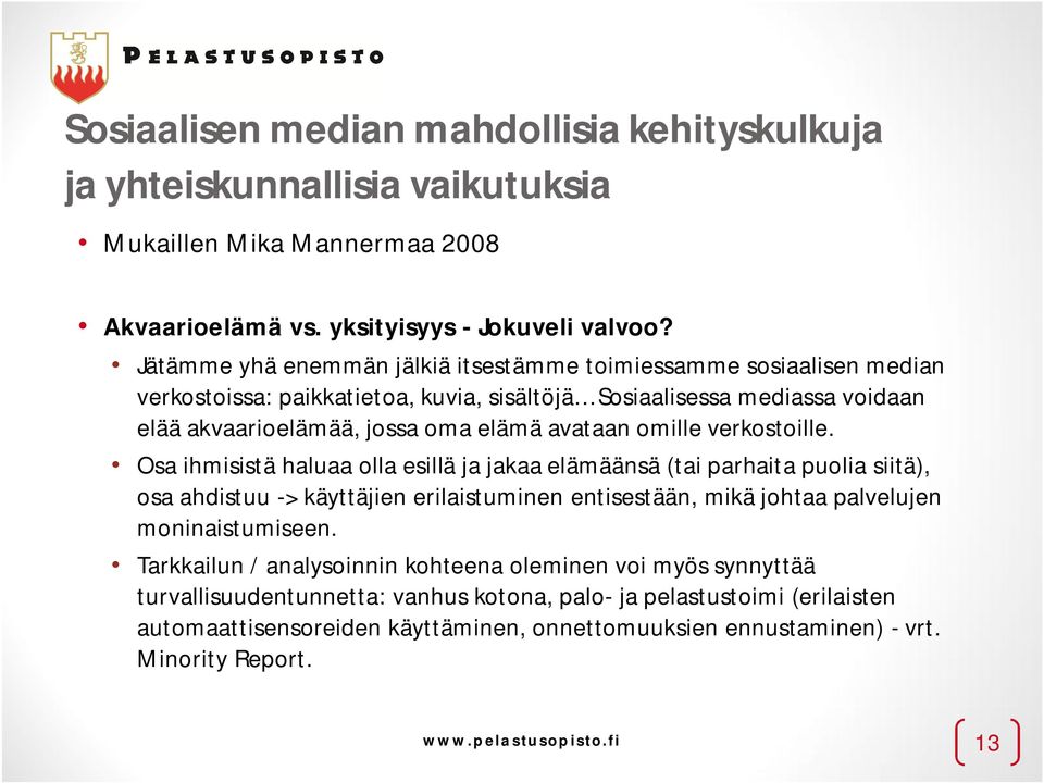 verkostoille. Osa ihmisistä haluaa olla esillä ja jakaa elämäänsä (tai parhaita puolia siitä), osa ahdistuu -> käyttäjien erilaistuminen entisestään, mikä johtaa palvelujen moninaistumiseen.