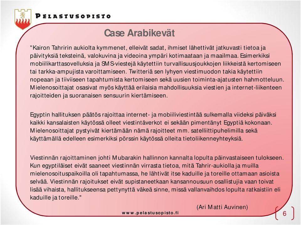 Twitteriä sen lyhyen viestimuodon takia käytettiin nopeaan ja tiiviiseen tapahtumista kertomiseen sekä uusien toiminta-ajatusten hahmotteluun.