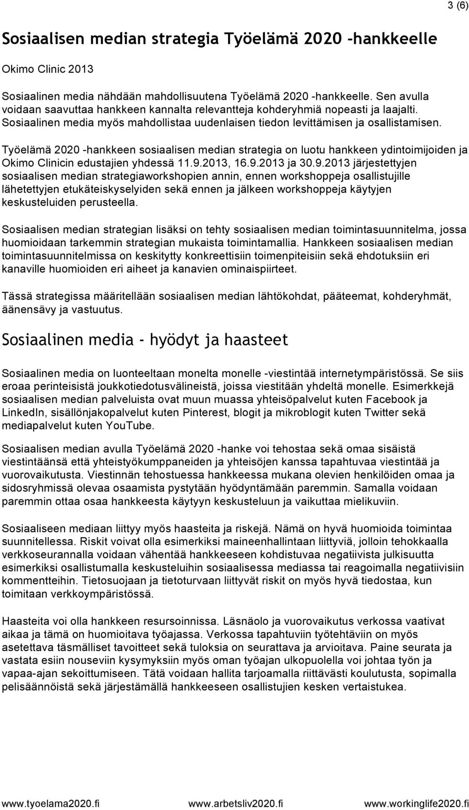 Työelämä 2020 -hankkeen sosiaalisen median strategia on luotu hankkeen ydintoimijoiden ja Okimo Clinicin edustajien yhdessä 11.9.