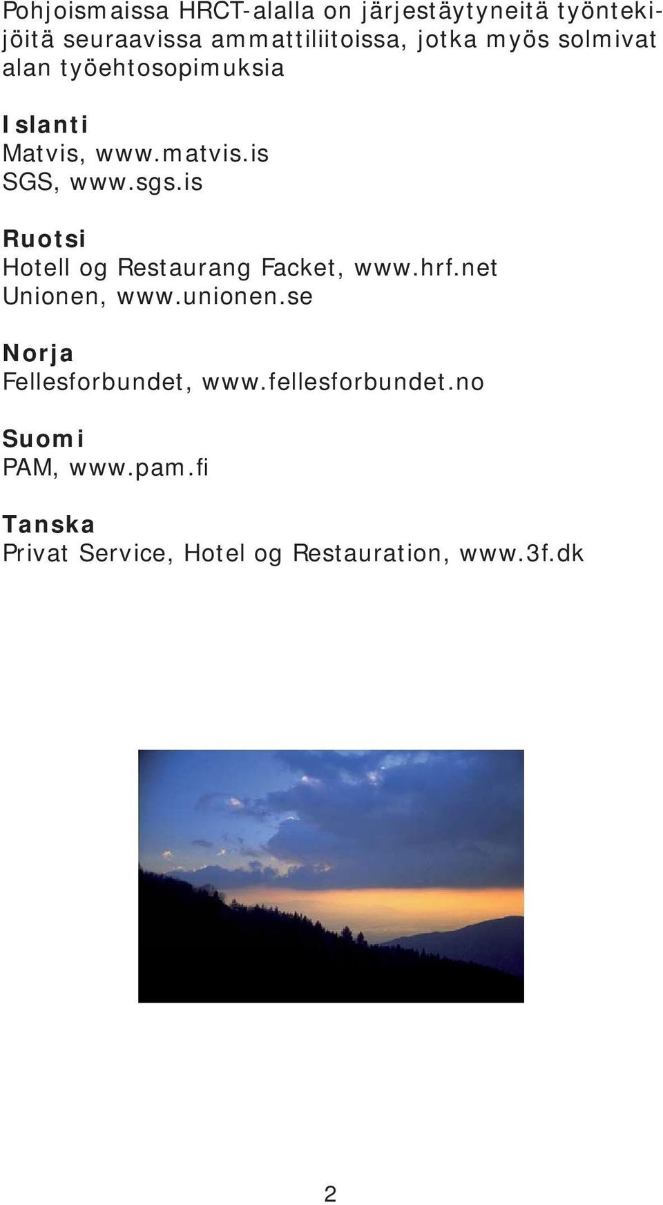 is Ruotsi Hotell og Restaurang Facket, www.hrf.net Unionen, www.unionen.